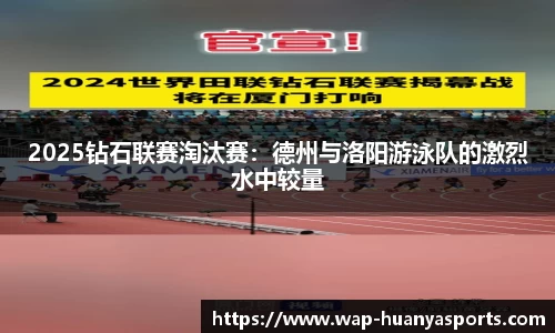 2025钻石联赛淘汰赛：德州与洛阳游泳队的激烈水中较量