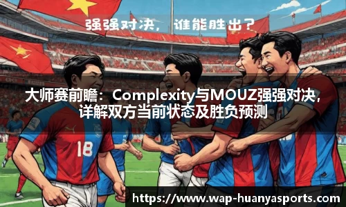 大师赛前瞻：Complexity与MOUZ强强对决，详解双方当前状态及胜负预测