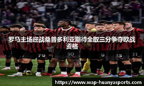罗马主场迎战桑普多利亚期待全取三分争夺欧战资格